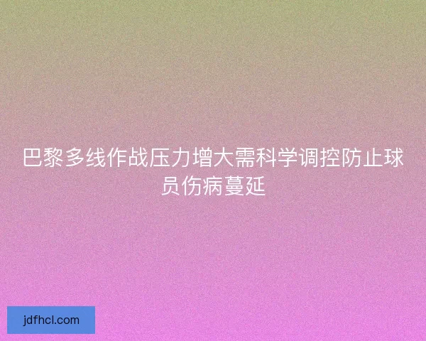 巴黎多线作战压力增大需科学调控防止球员伤病蔓延